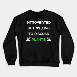 Introverted but Willing to Discuss Plants Crewneck Sweatshirt